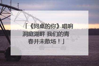 《同桌的你》唱响洞庭湖畔 我们的青春并未散场！