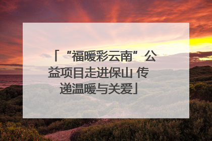 “福暖彩云南”公益项目走进保山 传递温暖与关爱