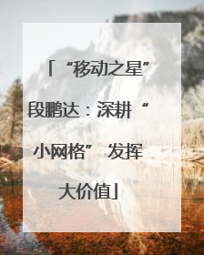 “移动之星”段鹏达：深耕“小网格” 发挥大价值