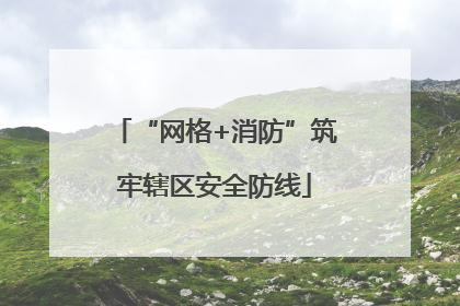 “网格+消防”筑牢辖区安全防线