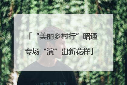 “美丽乡村行”昭通专场“演”出新花样