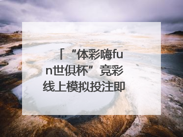 “体彩嗨fun世俱杯”竞彩线上模拟投注即将上线！赢超级大乐透体验券