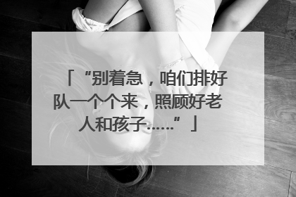 “别着急，咱们排好队一个个来，照顾好老人和孩子……”