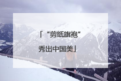 “剪纸旗袍” 秀出中国美