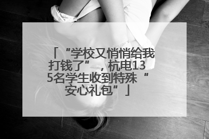 “学校又悄悄给我打钱了”，杭电135名学生收到特殊“安心礼包”