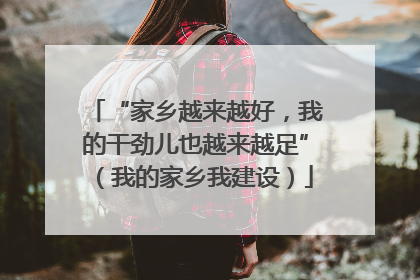 “家乡越来越好，我的干劲儿也越来越足”（我的家乡我建设）