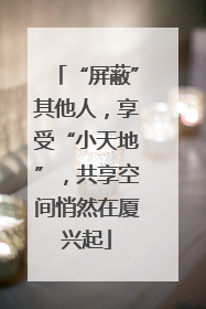 “屏蔽”其他人，享受“小天地”，共享空间悄然在厦兴起