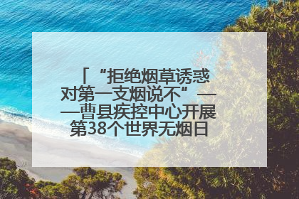 “拒绝烟草诱惑 对第一支烟说不”——曹县疾控中心开展第38个世界无烟日科普宣传活动