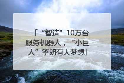 “智造”10万台服务机器人，“小巨人”擎朗有大梦想