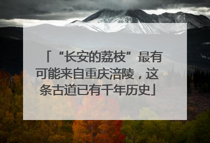 “长安的荔枝”最有可能来自重庆涪陵，这条古道已有千年历史