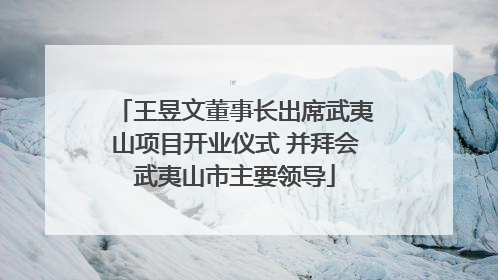 王昱文董事长出席武夷山项目开业仪式 并拜会武夷山市主要领导