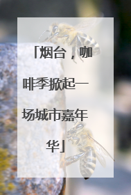 烟台，咖啡季掀起一场城市嘉年华
