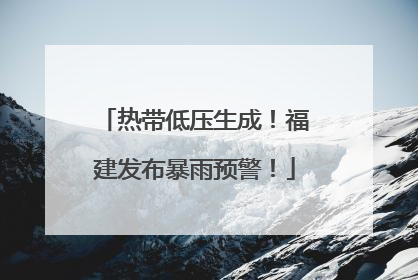 热带低压生成！福建发布暴雨预警！