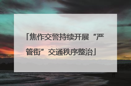 焦作交警持续开展“严管街”交通秩序整治