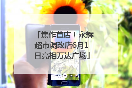 焦作首店！永辉超市调改店6月1日亮相万达广场