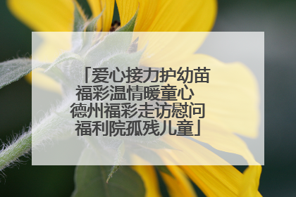爱心接力护幼苗福彩温情暖童心 德州福彩走访慰问福利院孤残儿童