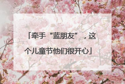牵手“蓝朋友”，这个儿童节他们很开心