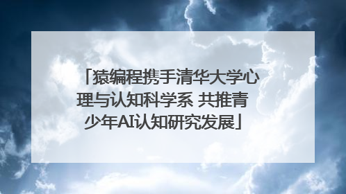 猿编程携手清华大学心理与认知科学系 共推青少年AI认知研究发展
