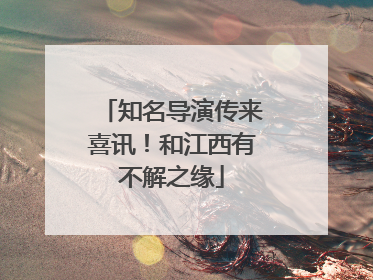 知名导演传来喜讯！和江西有不解之缘