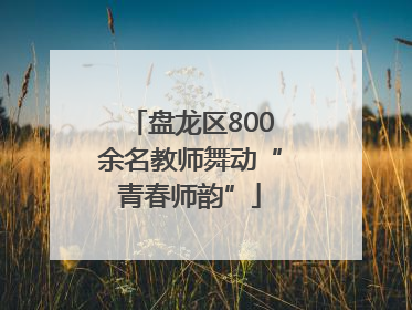 盘龙区800余名教师舞动“青春师韵”