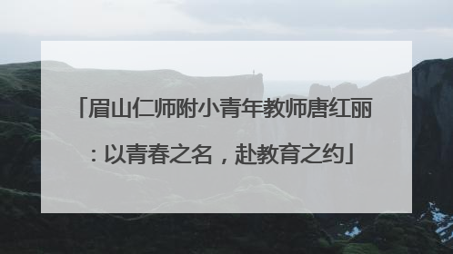 眉山仁师附小青年教师唐红丽：以青春之名，赴教育之约