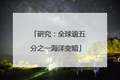 研究：全球逾五分之一海洋变暗