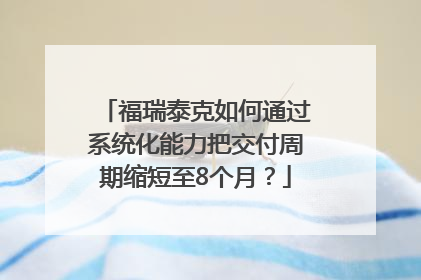 福瑞泰克如何通过系统化能力把交付周期缩短至8个月？