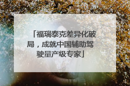 福瑞泰克差异化破局，成就中国辅助驾驶量产级专家