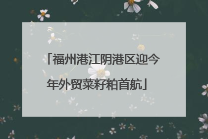 福州港江阴港区迎今年外贸菜籽粕首航