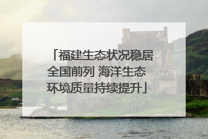 福建生态状况稳居全国前列 海洋生态环境质量持续提升