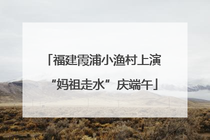 福建霞浦小渔村上演“妈祖走水”庆端午