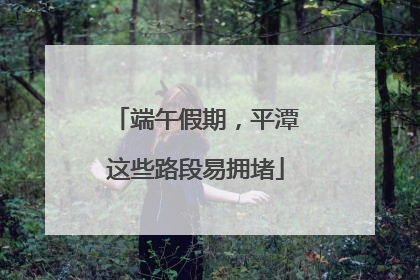 端午假期，平潭这些路段易拥堵