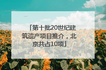 第十批20世纪建筑遗产项目推介，北京共占10项