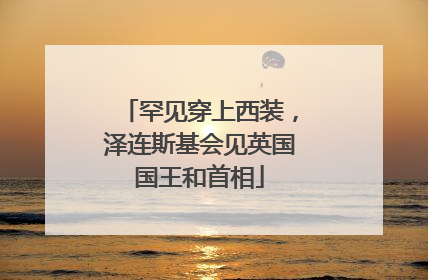 罕见穿上西装，泽连斯基会见英国国王和首相