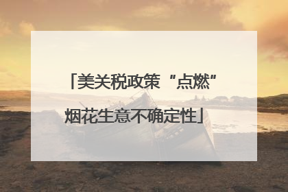 美关税政策“点燃”烟花生意不确定性