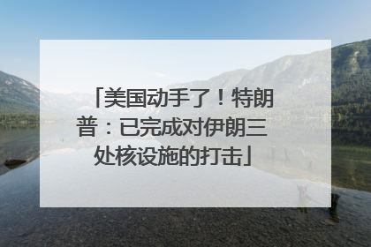 美国动手了！特朗普：已完成对伊朗三处核设施的打击
