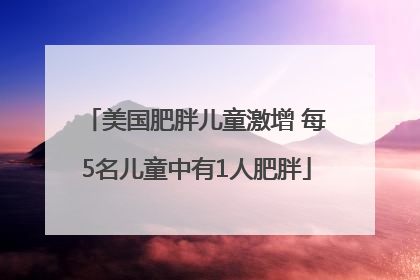 美国肥胖儿童激增 每5名儿童中有1人肥胖