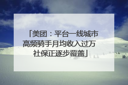 美团：平台一线城市高频骑手月均收入过万 社保正逐步覆盖