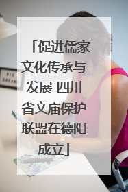 促进儒家文化传承与发展 四川省文庙保护联盟在德阳成立