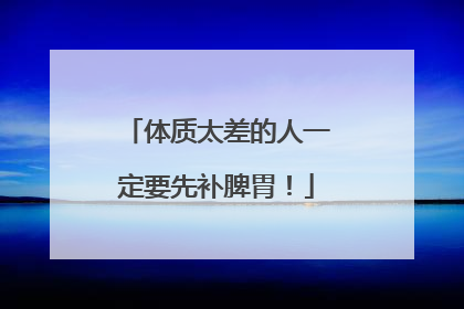 体质太差的人一定要先补脾胃！