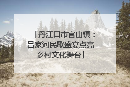 丹江口市官山镇：吕家河民歌盛宴点亮乡村文化舞台