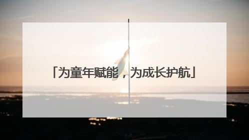 为童年赋能，为成长护航