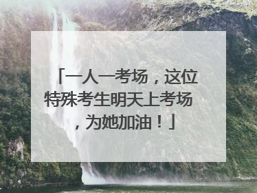 一人一考场，这位特殊考生明天上考场，为她加油！
