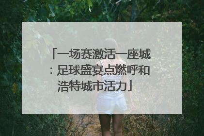 一场赛激活一座城：足球盛宴点燃呼和浩特城市活力
