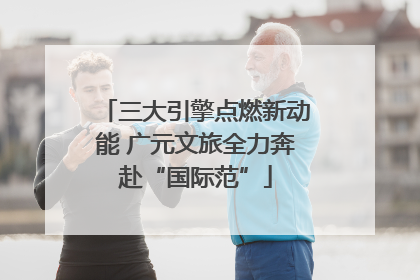 三大引擎点燃新动能 广元文旅全力奔赴“国际范”