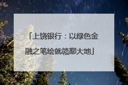 上饶银行：以绿色金融之笔绘就赣鄱大地