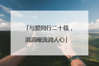 与爱同行二十载，涓涓暖流润人心