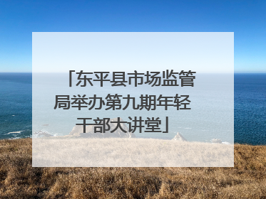 东平县市场监管局举办第九期年轻干部大讲堂