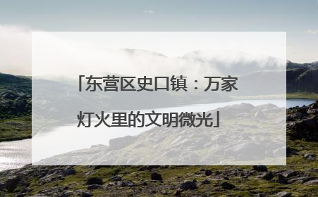 东营区史口镇：万家灯火里的文明微光