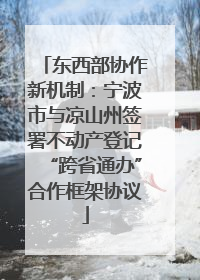 东西部协作新机制：宁波市与凉山州签署不动产登记“跨省通办”合作框架协议